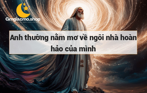 Anh thường nằm mơ về ngôi nhà hoàn hảo của mình