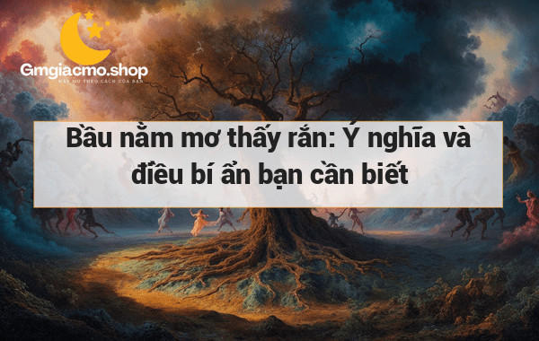 Bầu nằm mơ thấy rắn: Ý nghĩa và điều bí ẩn bạn cần biết