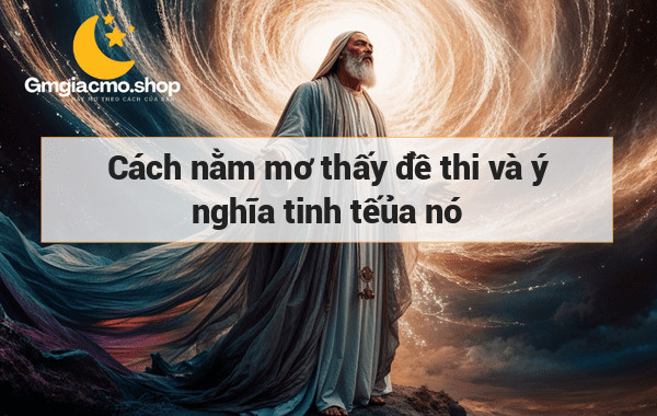 Cách nằm mơ thấy đề thi và ý nghĩa tinh tếủa nó