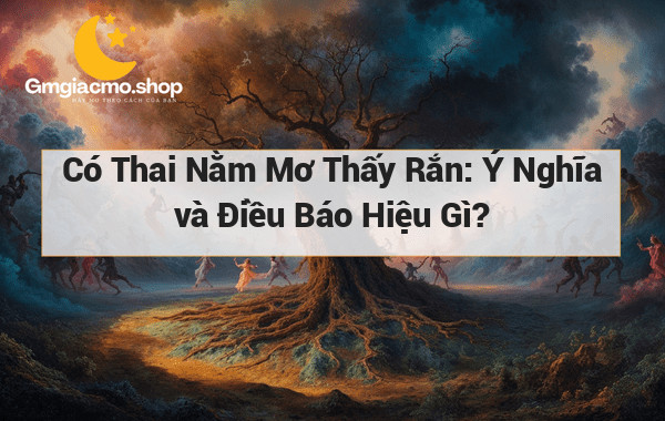 Có Thai Nằm Mơ Thấy Rắn: Ý Nghĩa và Điều Báo Hiệu Gì?