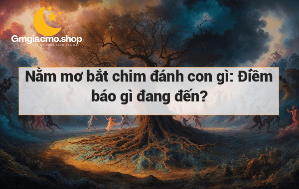 Nằm mơ bắt chim đánh con gì: Điềm báo gì đang đến?