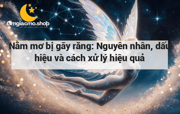 Nằm mơ bị gãy răng: Nguyên nhân, dấu hiệu và cách xử lý hiệu quả