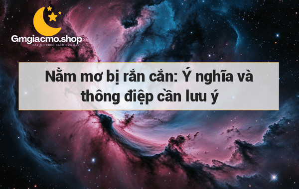 Nằm mơ bị rắn cắn: Ý nghĩa và thông điệp cần lưu ý