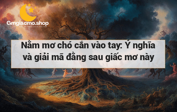 Nằm mơ chó cắn vào tay: Ý nghĩa và giải mã đằng sau giấc mơ này