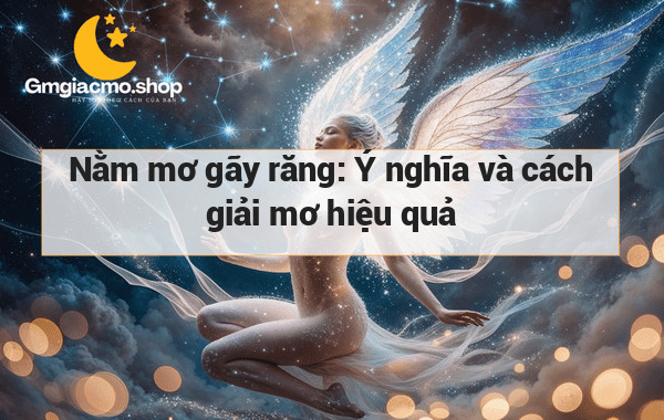 Nằm mơ gãy răng: Ý nghĩa và cách giải mơ hiệu quả