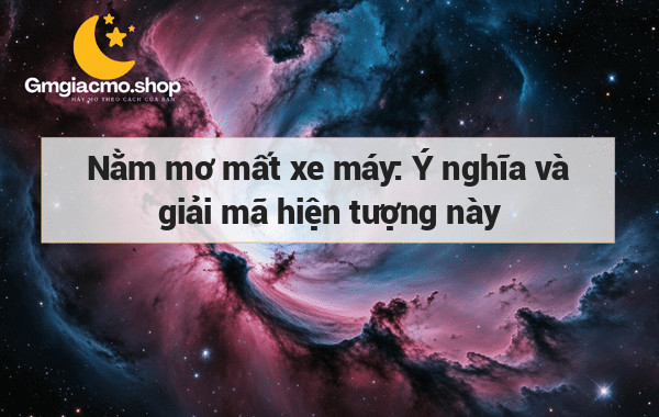 Nằm mơ mất xe máy: Ý nghĩa và giải mã hiện tượng này