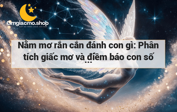 Nằm mơ rắn cắn đánh con gì: Phân tích giấc mơ và điềm báo con số may mắn