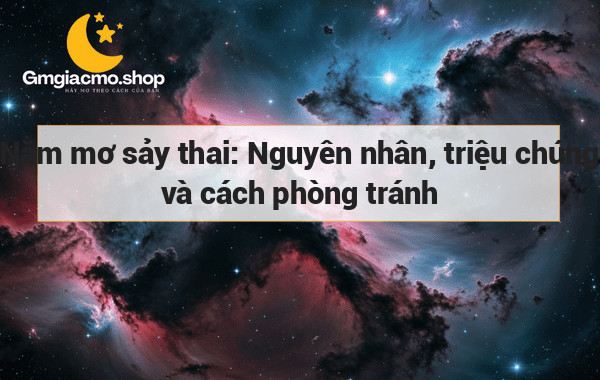 Nằm mơ sảy thai: Nguyên nhân, triệu chứng và cách phòng tránh