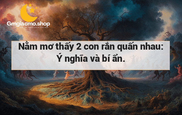 Nằm mơ thấy 2 con rắn quấn nhau: Ý nghĩa và bí ẩn.