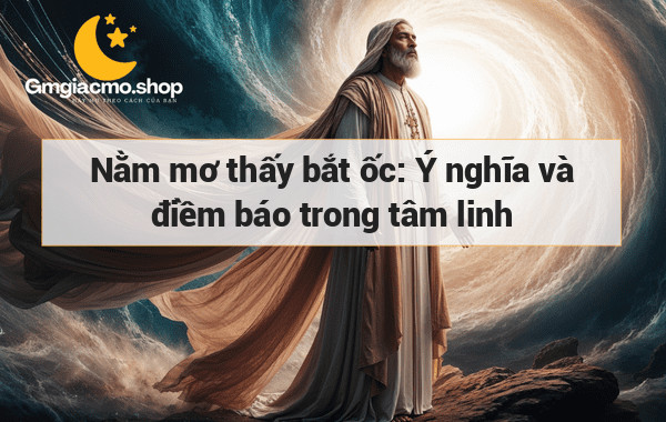 Nằm mơ thấy bắt ốc: Ý nghĩa và điềm báo trong tâm linh