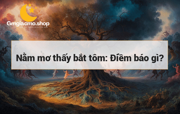 Nằm mơ thấy bắt tôm: Điềm báo gì?