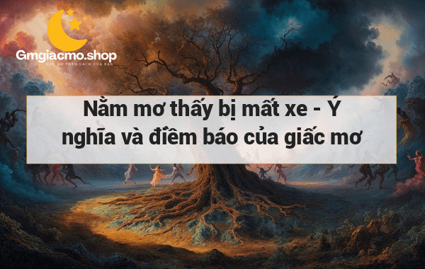 Nằm mơ thấy bị mất xe - Ý nghĩa và điềm báo của giấc mơ