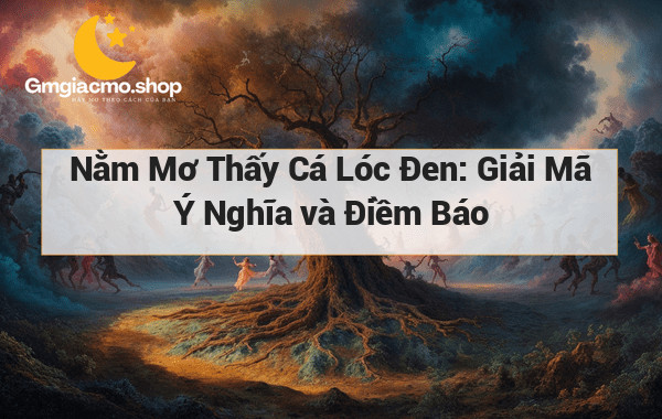 Nằm Mơ Thấy Cá Lóc Đen: Giải Mã Ý Nghĩa và Điềm Báo