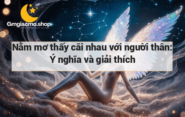 Nằm mơ thấy cãi nhau với người thân: Ý nghĩa và giải thích