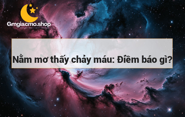 Nằm mơ thấy chảy máu: Điềm báo gì?