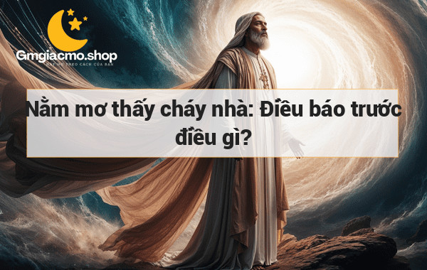 Nằm mơ thấy cháy nhà: Điều báo trước điều gì?