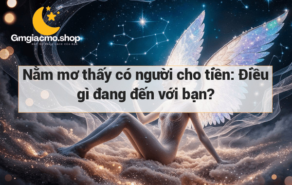 Nằm mơ thấy có người cho tiền: Điều gì đang đến với bạn?