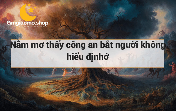 Nằm mơ thấy công an bắt người không hiểu địnhớ