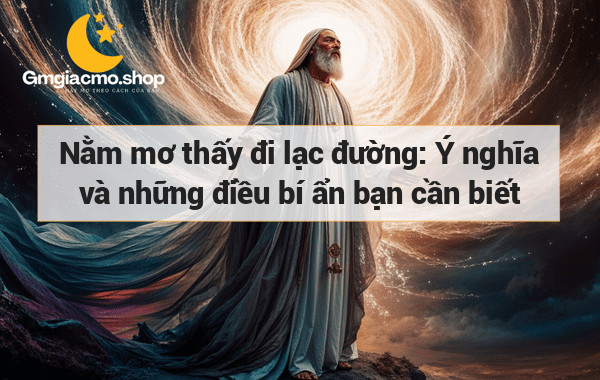 Nằm mơ thấy đi lạc đường: Ý nghĩa và những điều bí ẩn bạn cần biết