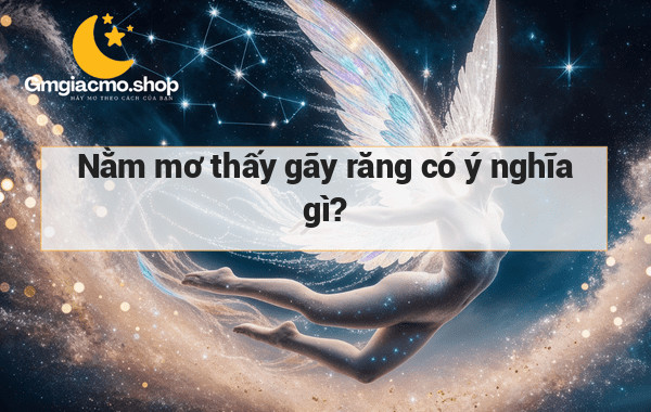 Nằm mơ thấy gãy răng có ý nghĩa gì?