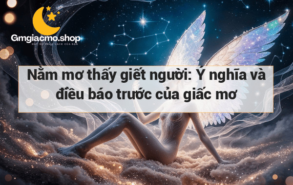 Nằm mơ thấy giết người: Ý nghĩa và điều báo trước của giấc mơ