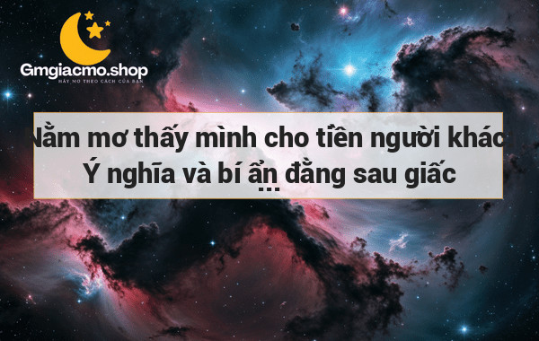 Nằm mơ thấy mình cho tiền người khác: Ý nghĩa và bí ẩn đằng sau giấc mơ này