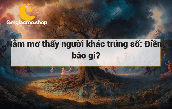 Nằm mơ thấy người khác trúng số: Điềm báo gì?