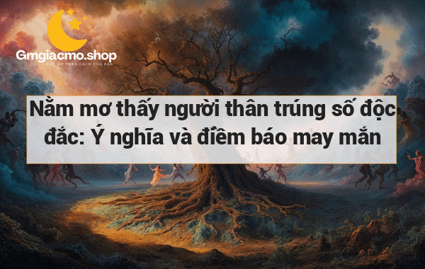 Nằm mơ thấy người thân trúng số độc đắc: Ý nghĩa và điềm báo may mắn