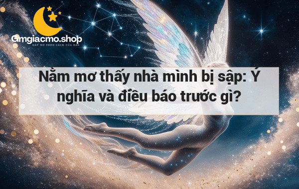 Nằm mơ thấy nhà mình bị sập: Ý nghĩa và điều báo trước gì?