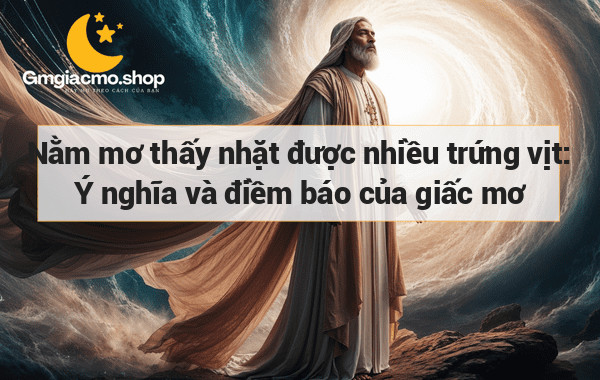 Nằm mơ thấy nhặt được nhiều trứng vịt: Ý nghĩa và điềm báo của giấc mơ