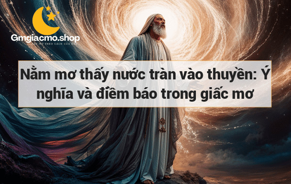 Nằm mơ thấy nước tràn vào thuyền: Ý nghĩa và điềm báo trong giấc mơ