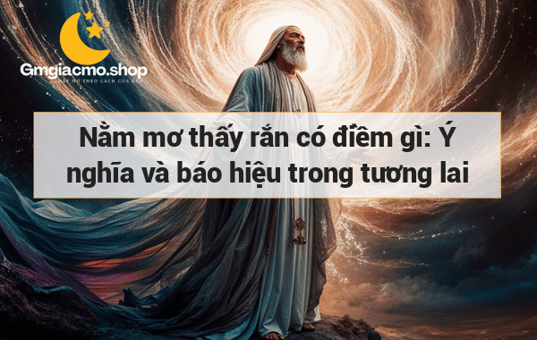 Nằm mơ thấy rắn có điềm gì: Ý nghĩa và báo hiệu trong tương lai