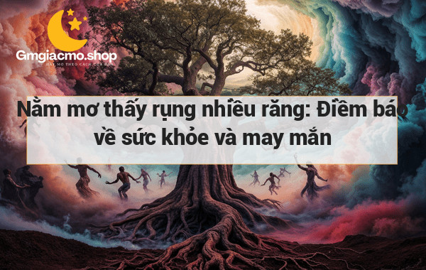 Nằm mơ thấy rụng nhiều răng: Điềm báo về sức khỏe và may mắn