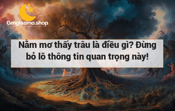 Nằm mơ thấy trâu là điều gì? Đừng bỏ lỡ thông tin quan trọng này!