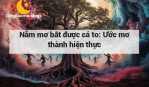 Nằm mơ bắt được cá to: Ước mơ thành hiện thực