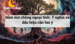 Nằm mơ chồng ngoại tình: Ý nghĩa và dấu hiệu cần lưu ý