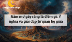 Nằm mơ gãy răng là điềm gì: Ý nghĩa và giải đáp từ quan hệ giữa tâm linh và sức khỏe.