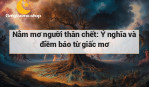 Nằm mơ người thân chết: Ý nghĩa và điềm báo từ giấc mơ