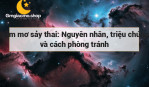 Nằm mơ sảy thai: Nguyên nhân, triệu chứng và cách phòng tránh