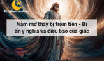 Nằm mơ thấy bị trộm tiền - Bí ẩn ý nghĩa và điều báo của giấc mơ