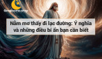 Nằm mơ thấy đi lạc đường: Ý nghĩa và những điều bí ẩn bạn cần biết