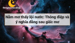 Nằm mơ thấy lội nước: Thông điệp và ý nghĩa đằng sau giấc mơ