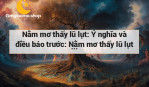 Nằm mơ thấy lũ lụt: Ý nghĩa và điều báo trước: Nằm mơ thấy lũ lụt - Ý nghĩa - Điều báo trước