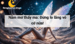 Nằm mơ thấy ma: Đừng lo lắng vô cớ nữa!