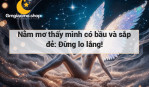 Nằm mơ thấy mình có bầu và sắp đẻ: Đừng lo lắng!