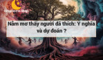 Nằm mơ thấy người đã thích: Ý nghĩa và dự đoán ?