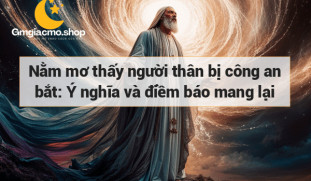 Nằm mơ thấy người thân bị công an bắt: Ý nghĩa và điềm báo mang lại