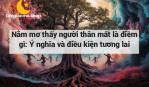 Nằm mơ thấy người thân mất là điềm gì: Ý nghĩa và điều kiện tương lai