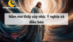 Nằm mơ thấy xây nhà: Ý nghĩa và điều báo