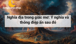 Nghĩa địa trong giấc mơ: Ý nghĩa và thông điệp ẩn sau đó